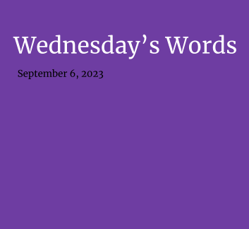 September 6, 2023 - Wednesday's Words